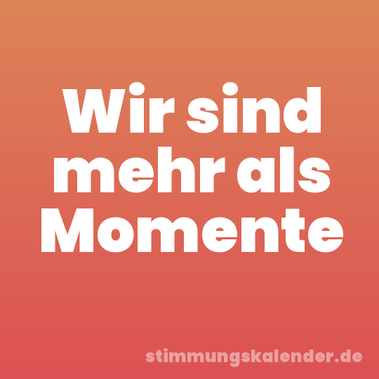Wir sind mehr als Momente