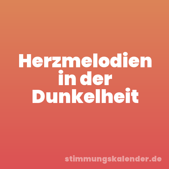 Herzmelodien in der Dunkelheit