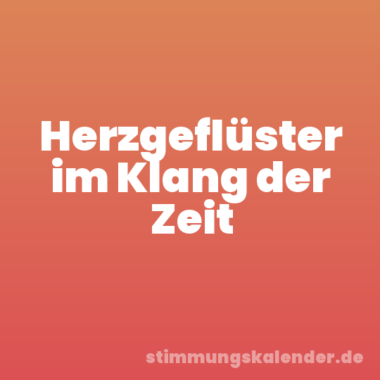 Herzgeflüster im Klang der Zeit