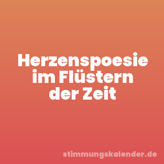 Herzenspoesie im Flüstern der Zeit