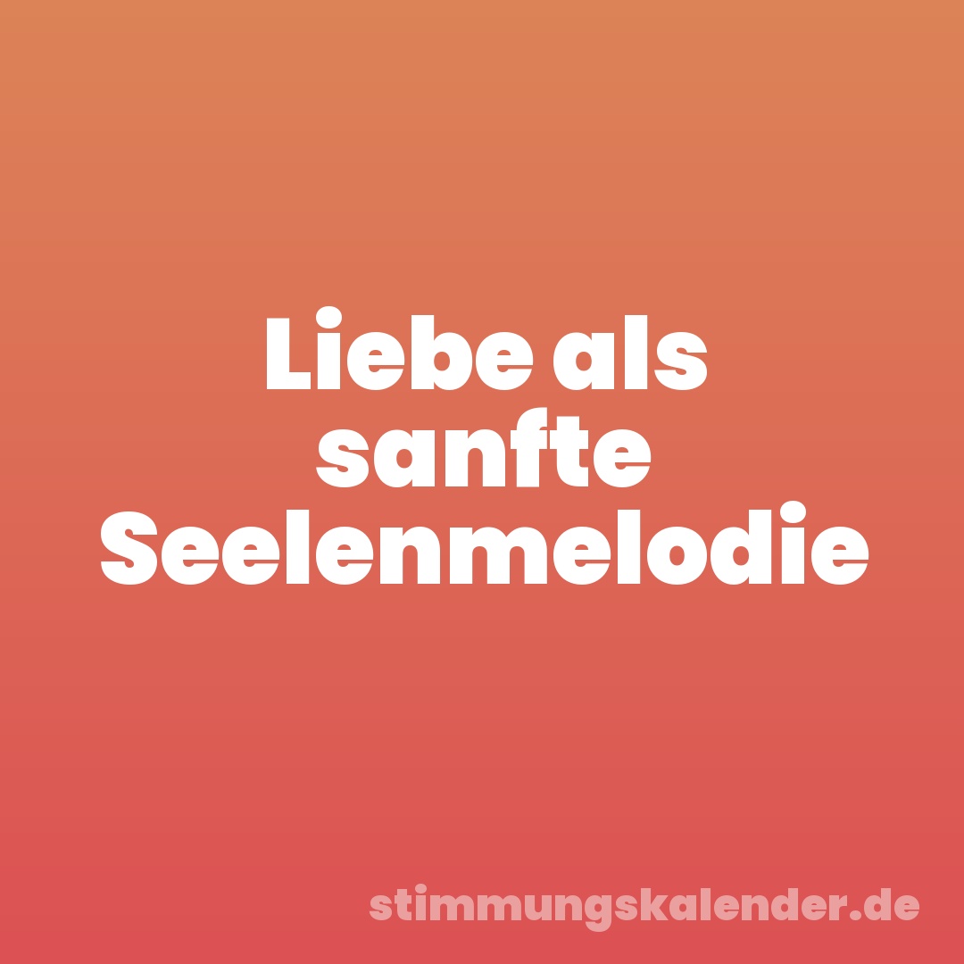 Liebe als sanfte Seelenmelodie