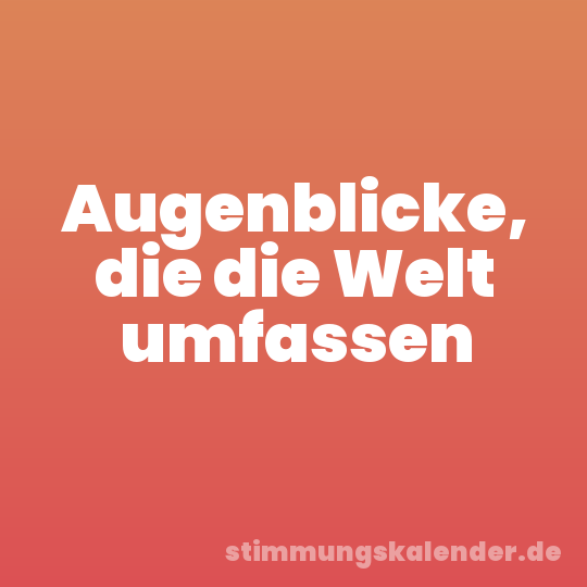 Augenblicke, die die Welt umfassen