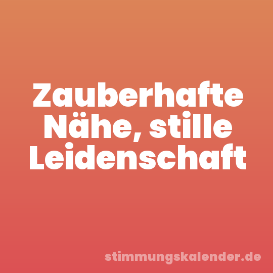 Zauberhafte Nähe, stille Leidenschaft