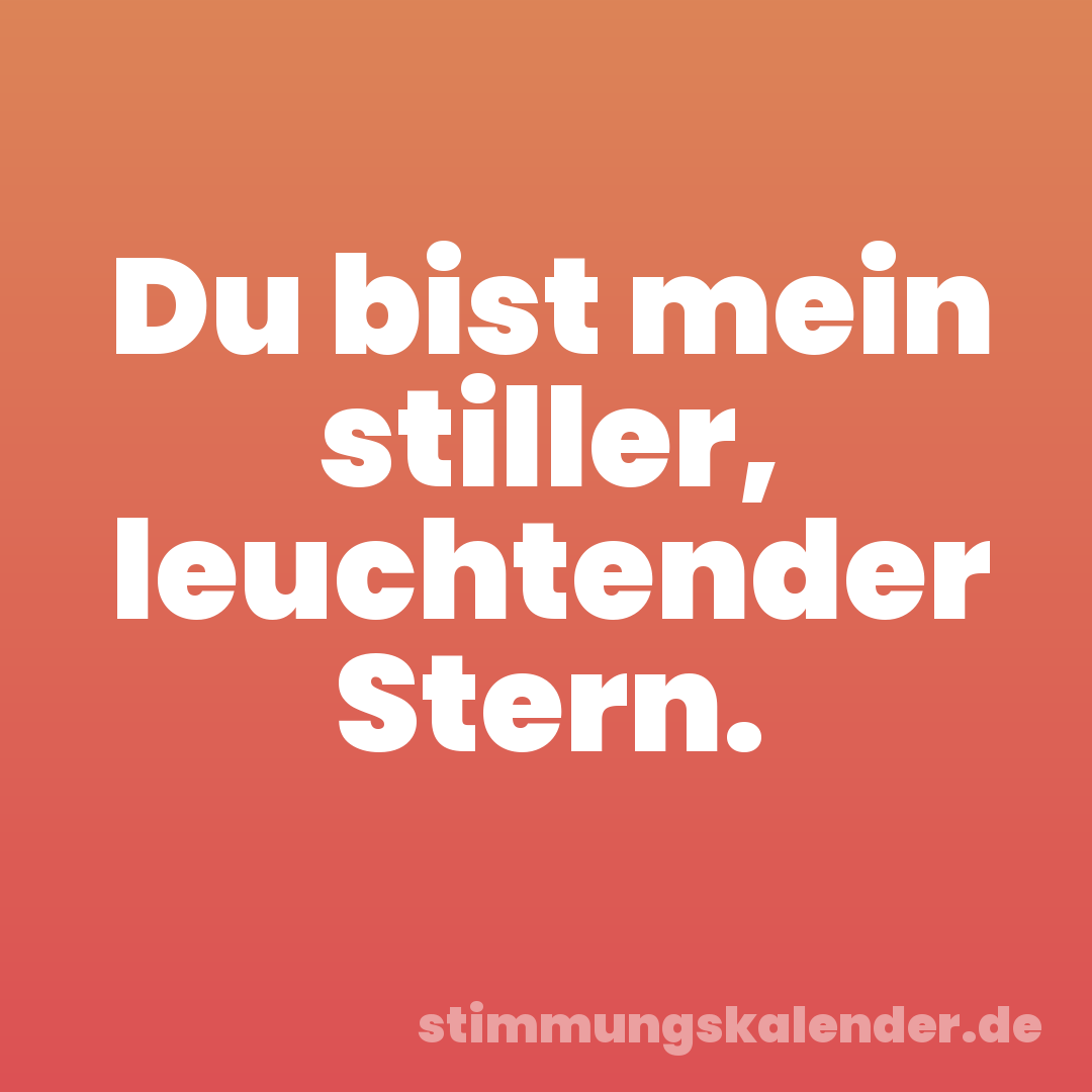 Du bist mein stiller, leuchtender Stern.