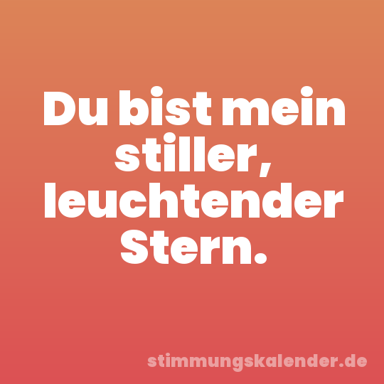 Du bist mein stiller, leuchtender Stern.