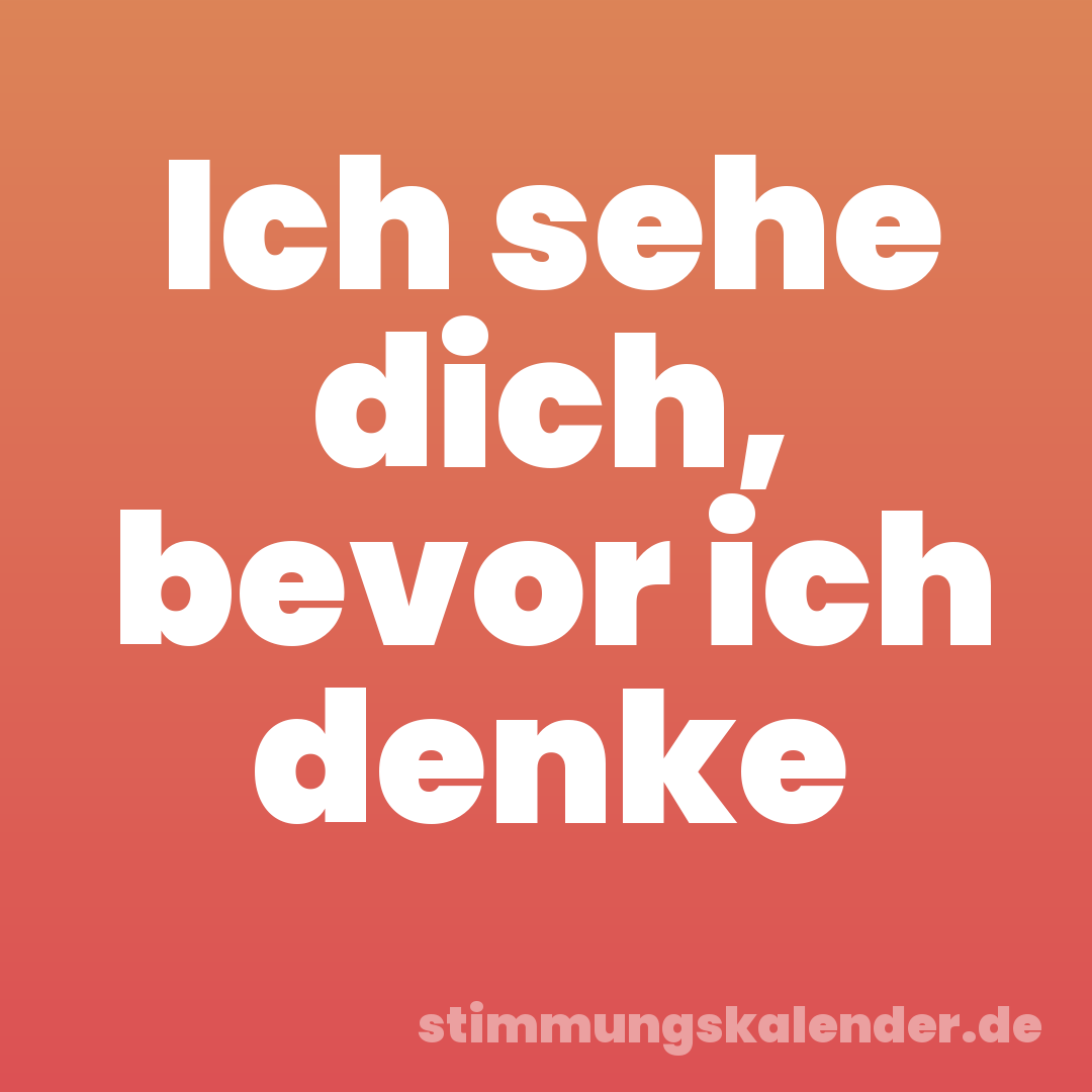 Ich sehe dich, bevor ich denke