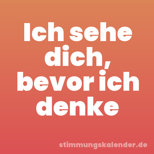 Ich sehe dich, bevor ich denke