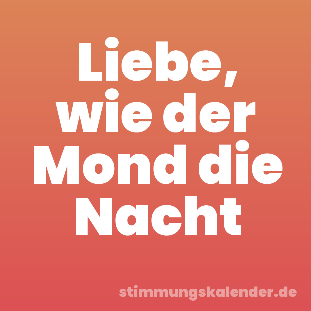 Liebe, wie der Mond die Nacht