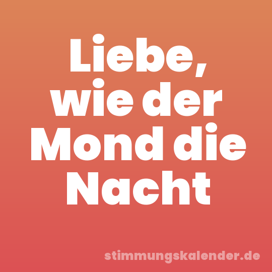 Liebe, wie der Mond die Nacht