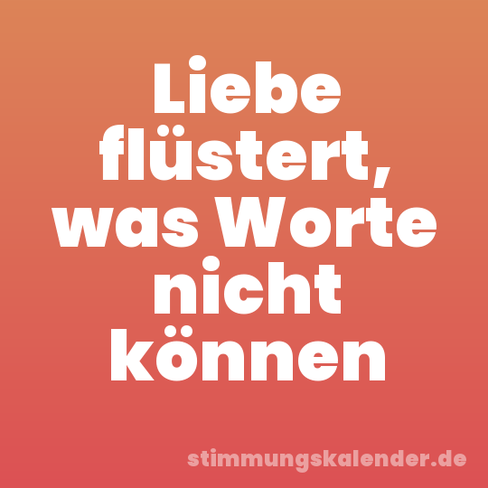 Liebe flüstert, was Worte nicht können