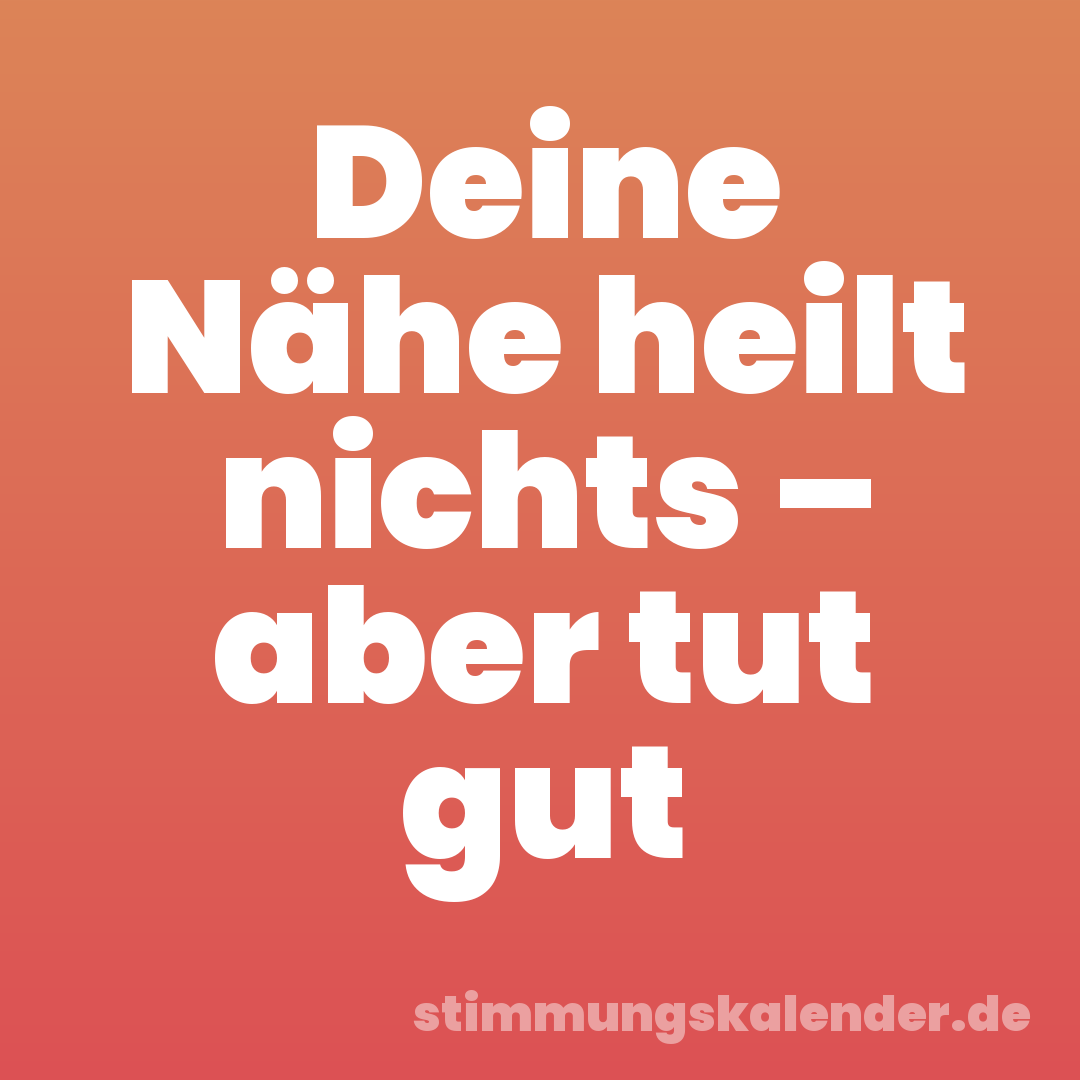 Deine Nähe heilt nichts – aber tut gut