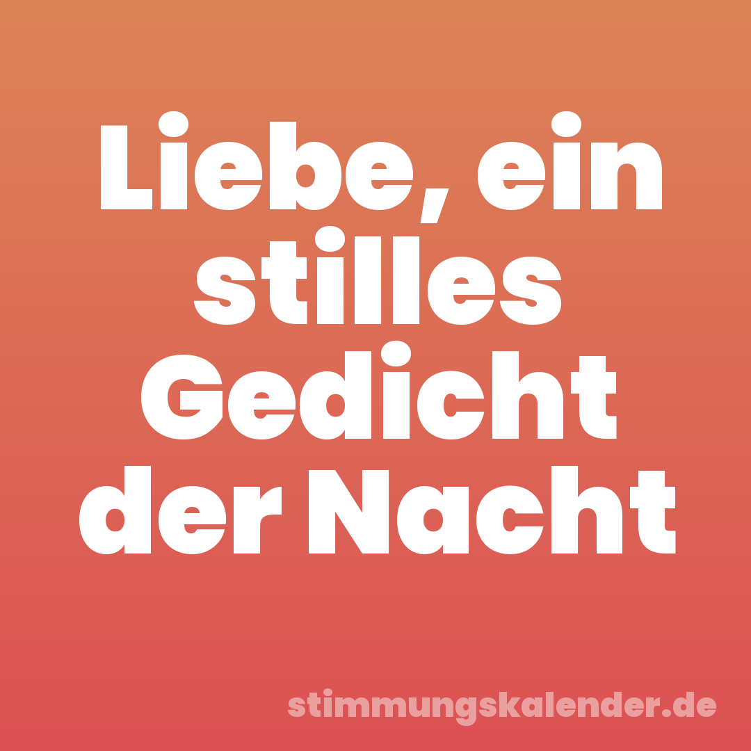 Liebe, ein stilles Gedicht der Nacht