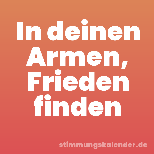 In deinen Armen, Frieden finden