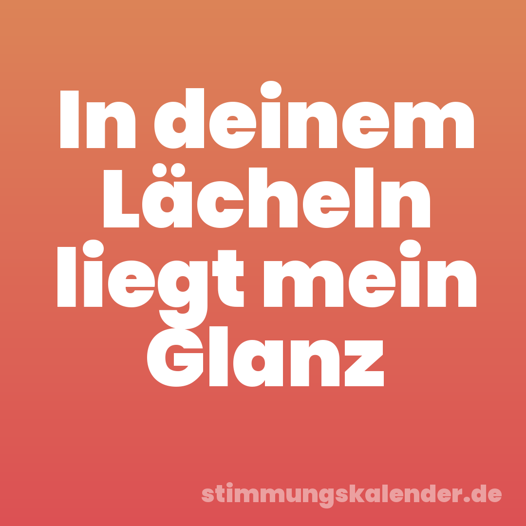 In deinem Lächeln liegt mein Glanz