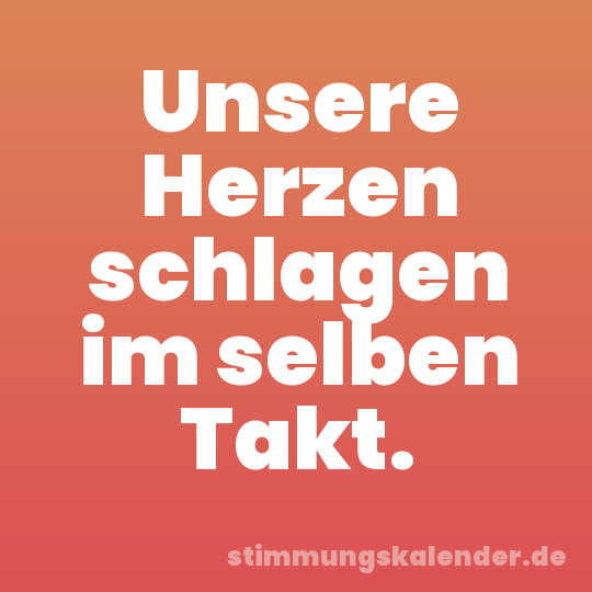 Unsere Herzen schlagen im selben Takt.