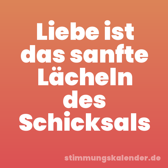 Liebe ist das sanfte Lächeln des Schicksals