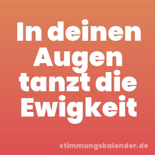 In deinen Augen tanzt die Ewigkeit