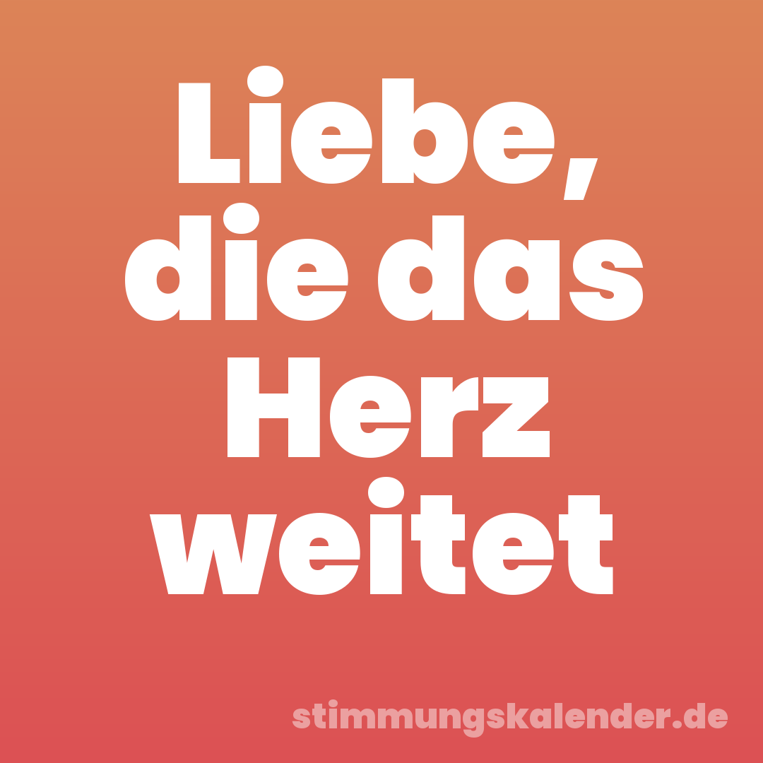 Liebe, die das Herz weitet