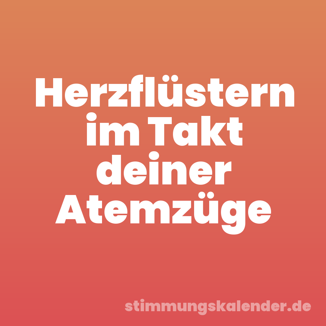Herzflüstern im Takt deiner Atemzüge