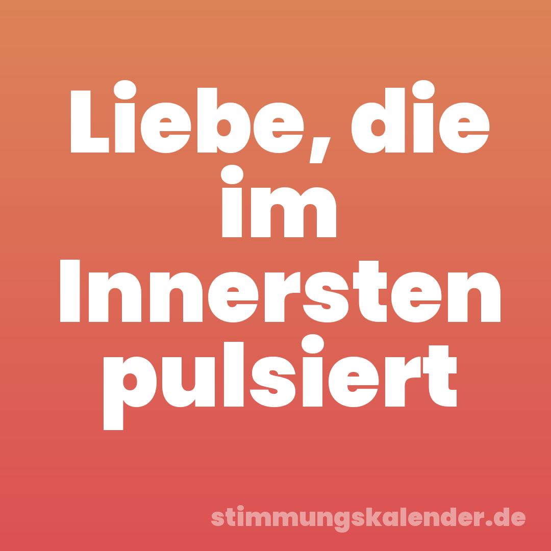 Liebe, die im Innersten pulsiert