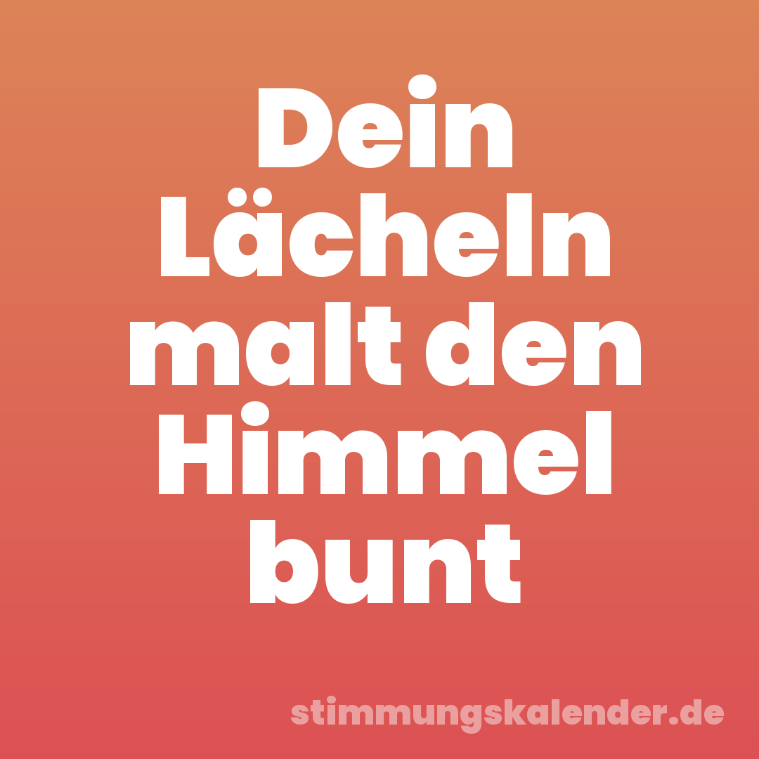 Dein Lächeln malt den Himmel bunt