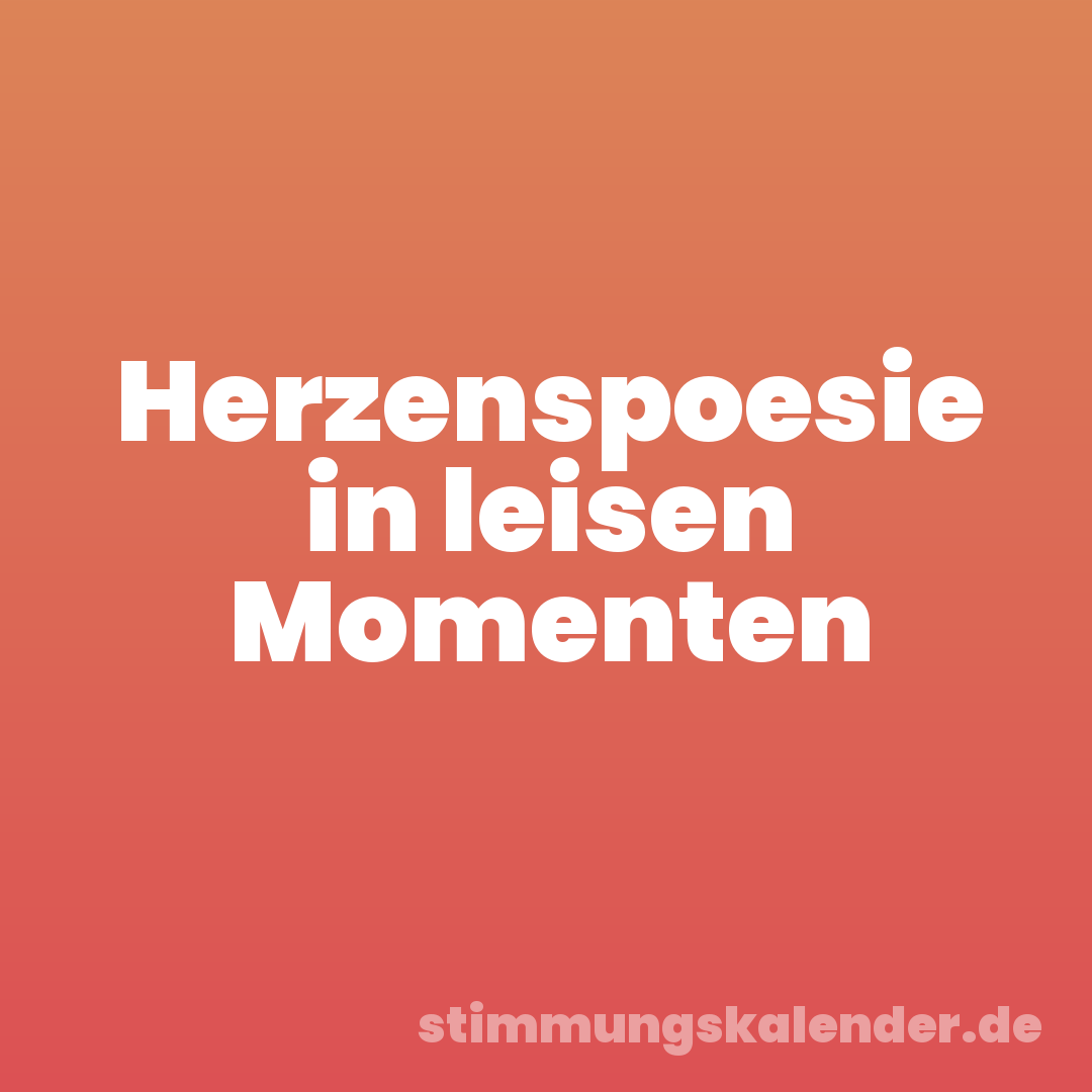 Herzenspoesie in leisen Momenten