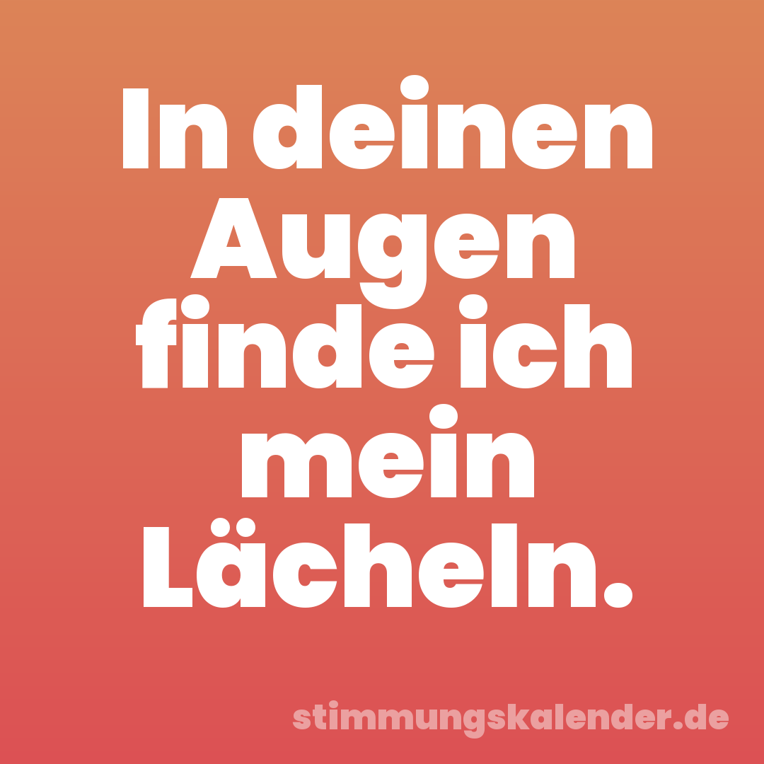 In deinen Augen finde ich mein Lächeln.