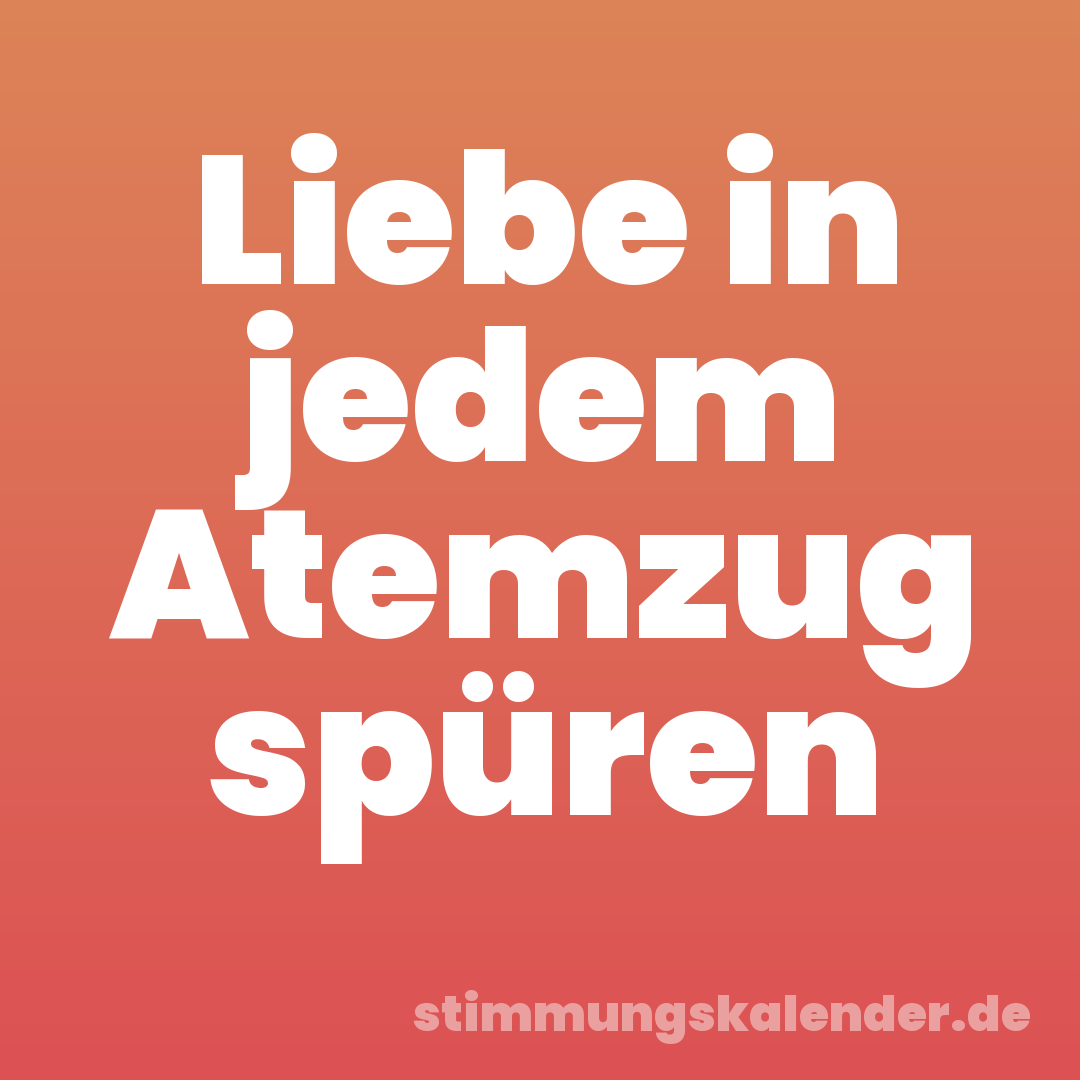 Liebe in jedem Atemzug spüren