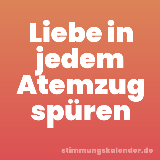 Liebe in jedem Atemzug spüren