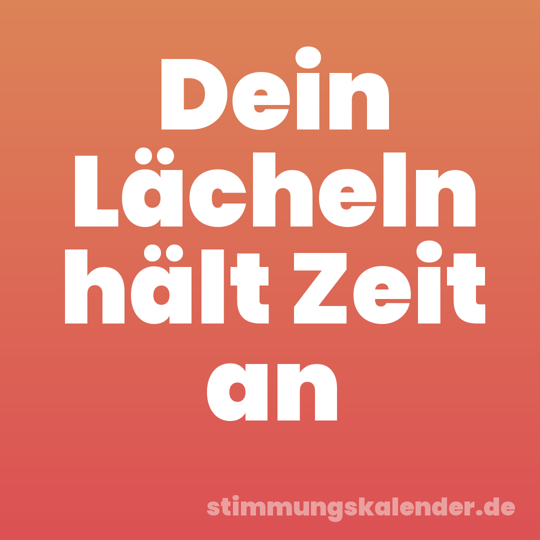 Dein Lächeln hält Zeit an