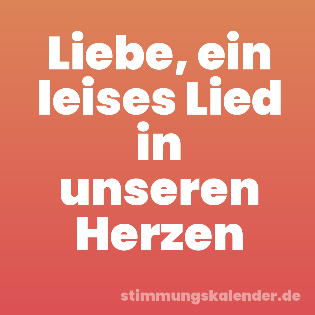 Liebe, ein leises Lied in unseren Herzen