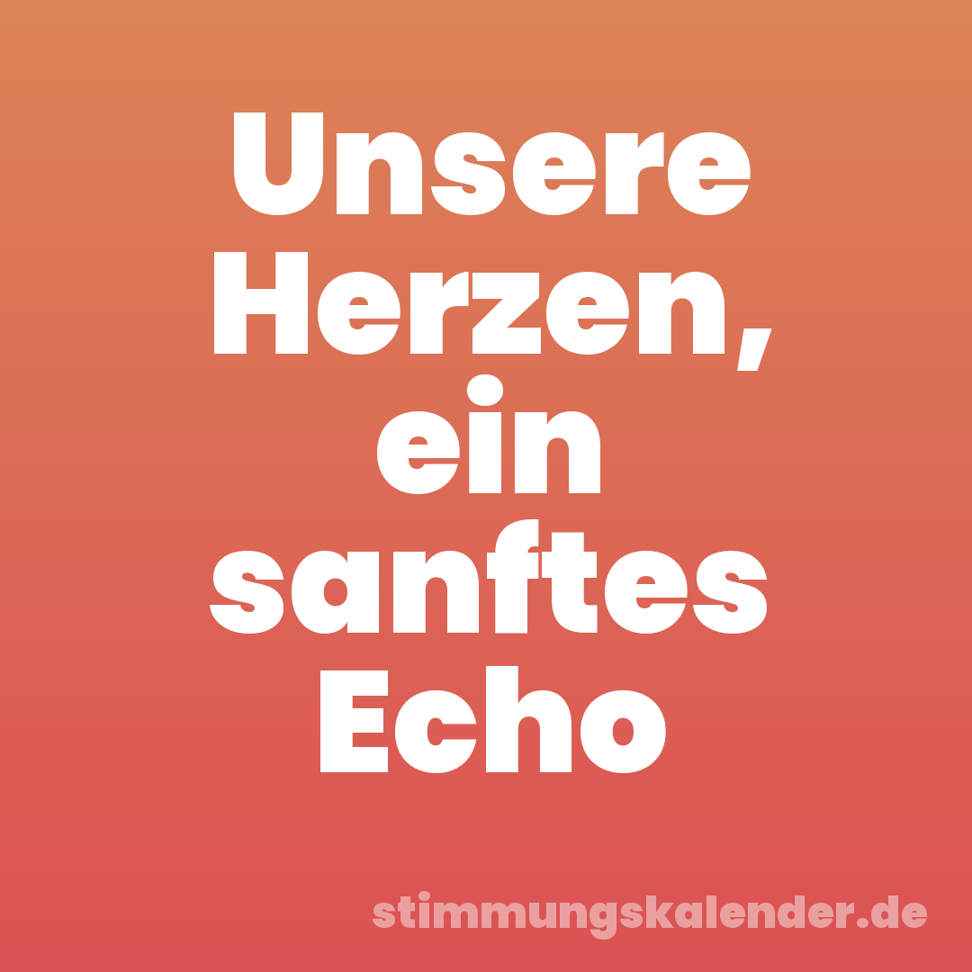 Unsere Herzen, ein sanftes Echo