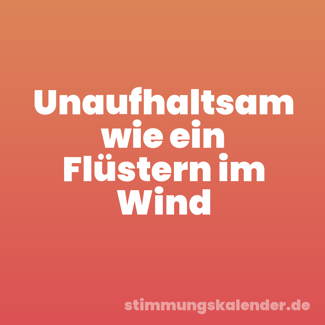 Unaufhaltsam wie ein Flüstern im Wind