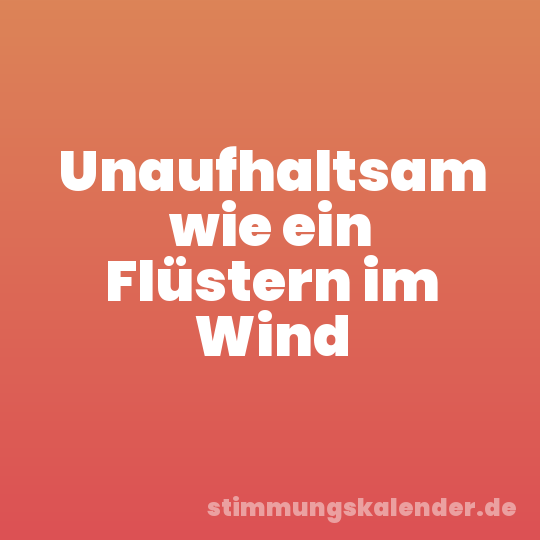 Unaufhaltsam wie ein Flüstern im Wind