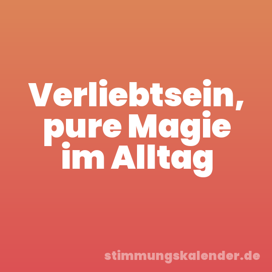 Verliebtsein, pure Magie im Alltag