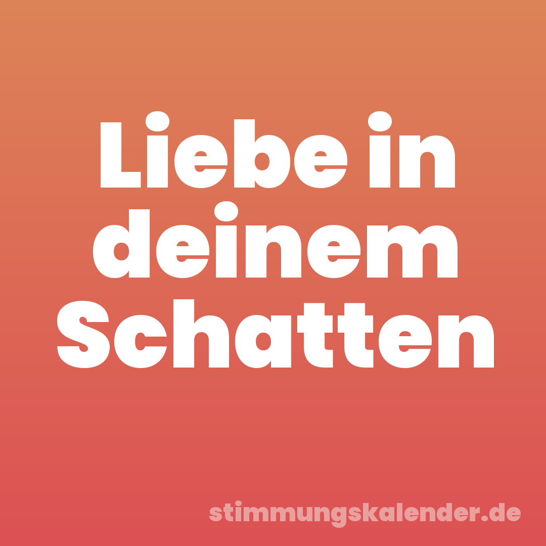 Liebe in deinem Schatten