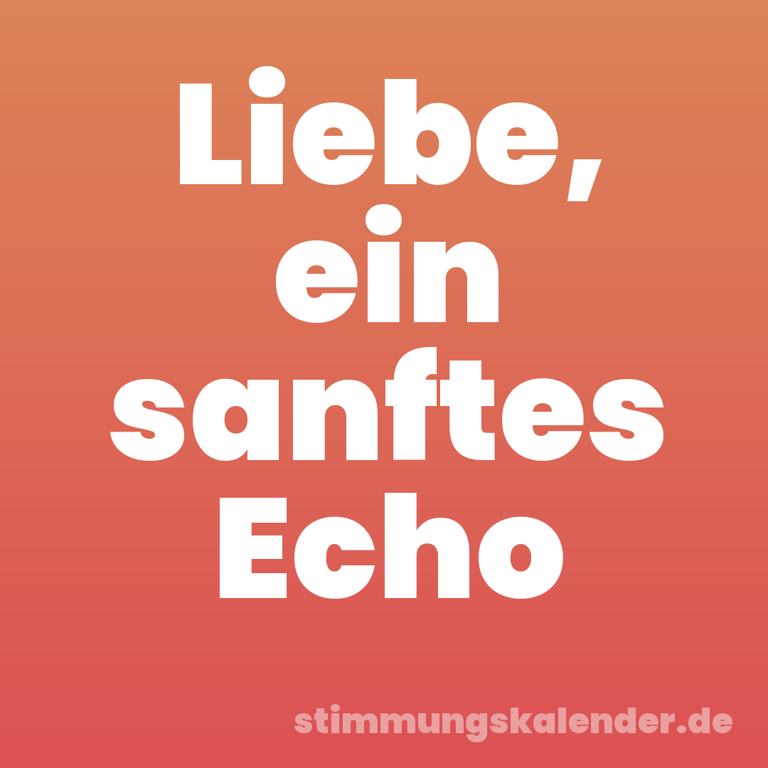 Liebe, ein sanftes Echo