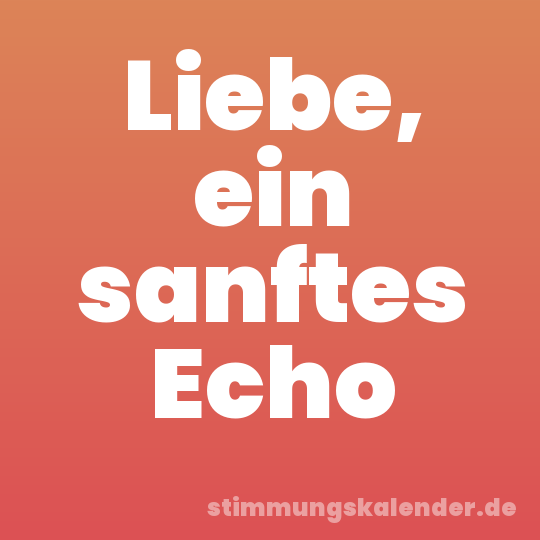 Liebe, ein sanftes Echo