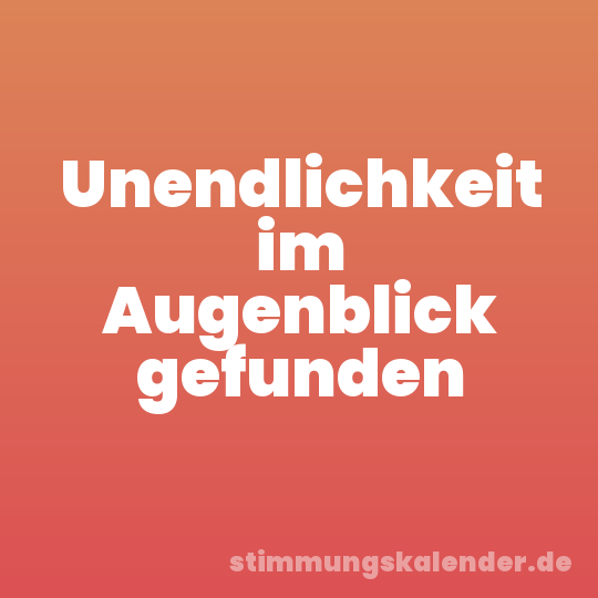 Unendlichkeit im Augenblick gefunden