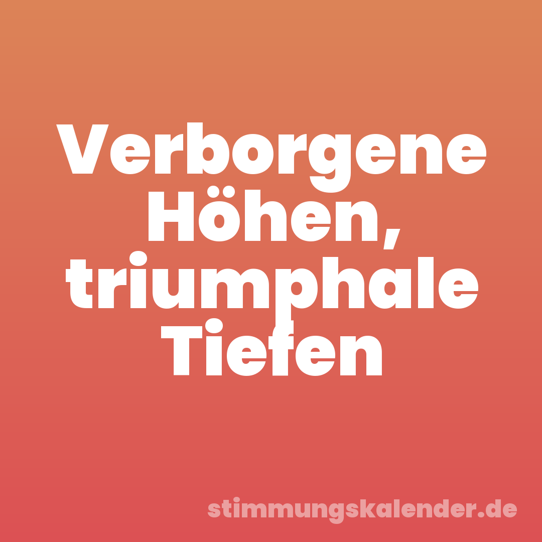 Verborgene Höhen, triumphale Tiefen