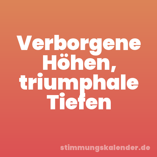 Verborgene Höhen, triumphale Tiefen