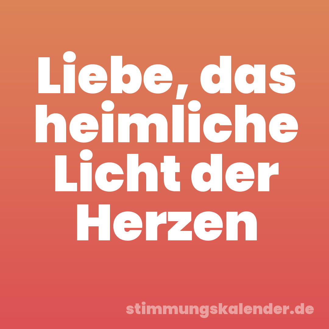 Liebe, das heimliche Licht der Herzen