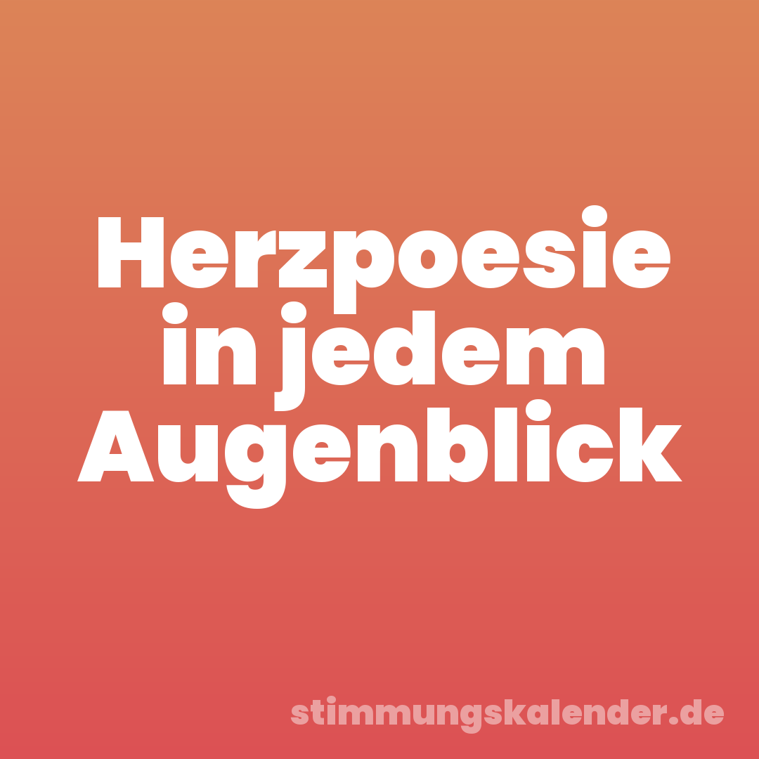 Herzpoesie in jedem Augenblick