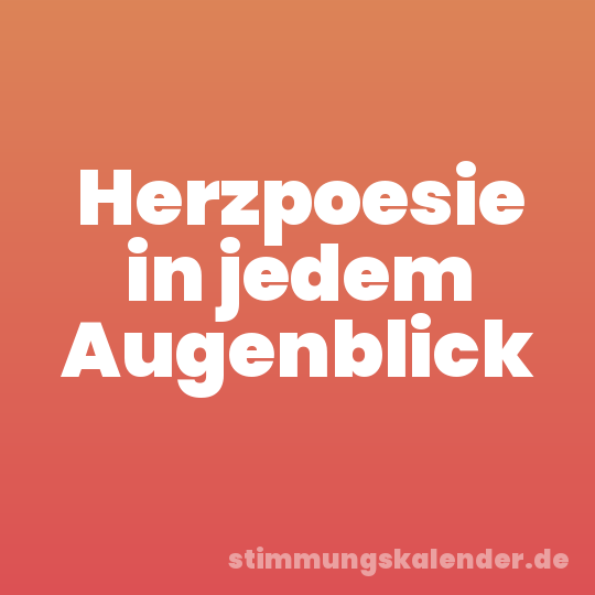 Herzpoesie in jedem Augenblick