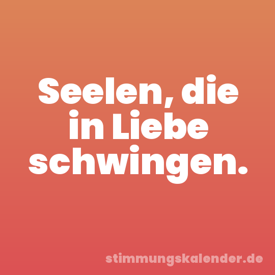 Seelen, die in Liebe schwingen.
