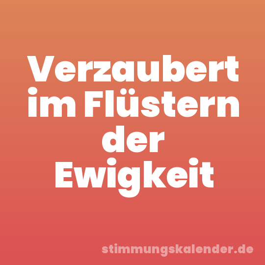 Verzaubert im Flüstern der Ewigkeit