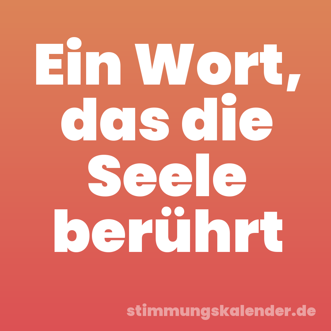 Ein Wort, das die Seele berührt