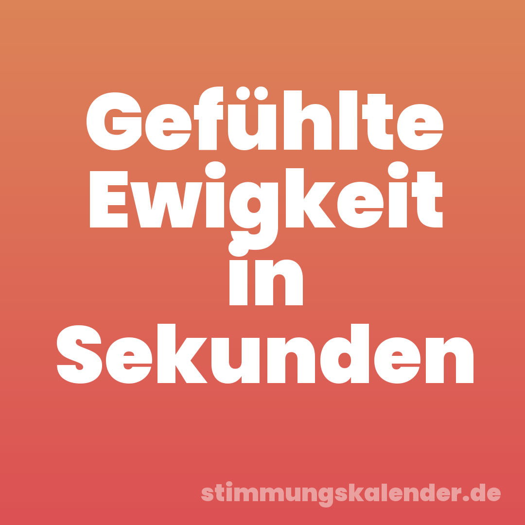 Gefühlte Ewigkeit in Sekunden