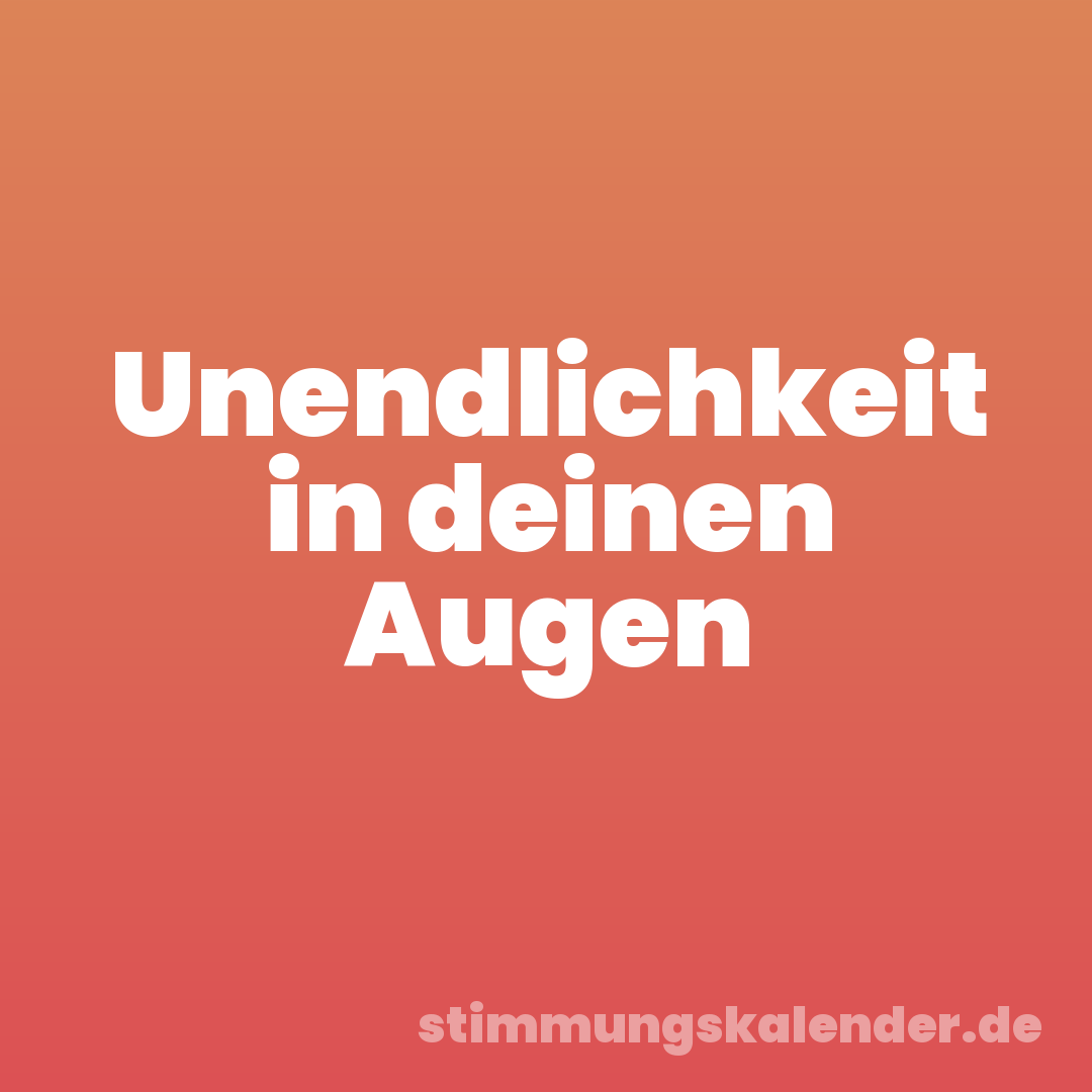 Unendlichkeit in deinen Augen