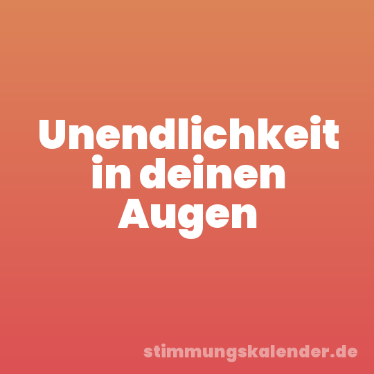 Unendlichkeit in deinen Augen